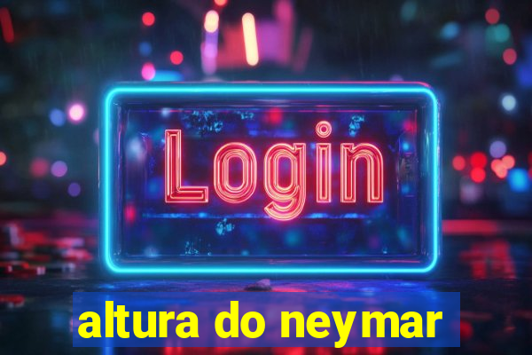 altura do neymar