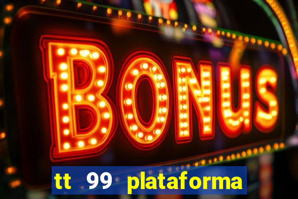 tt 99 plataforma de jogos