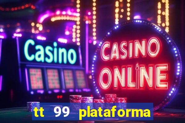 tt 99 plataforma de jogos