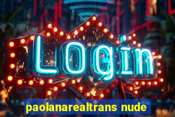 paolanarealtrans nude