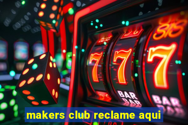 makers club reclame aqui
