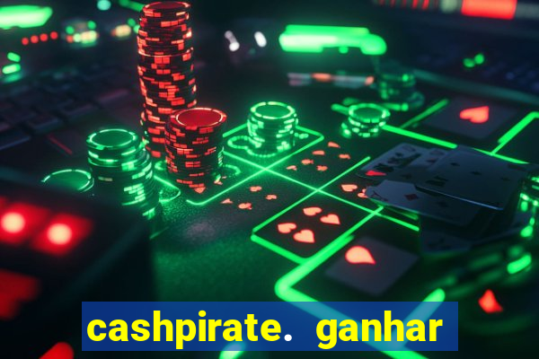 cashpirate. ganhar dinheiro jogando