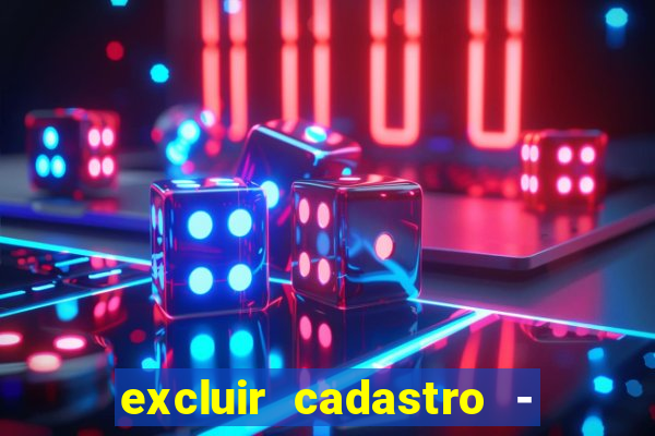excluir cadastro - casas bahia