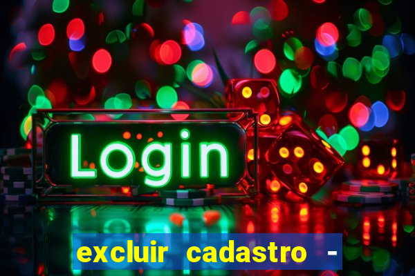excluir cadastro - casas bahia