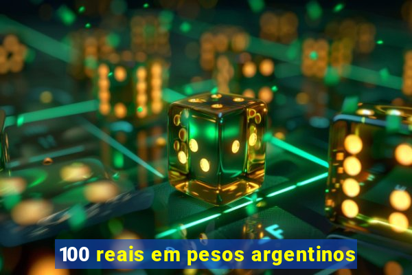 100 reais em pesos argentinos