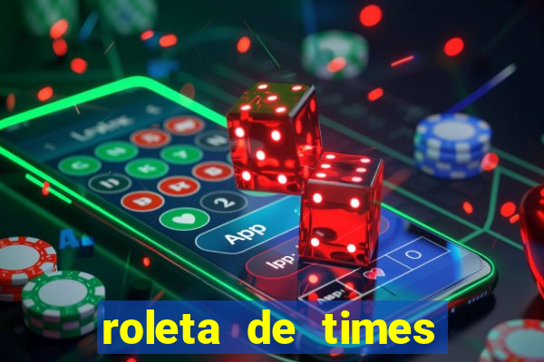 roleta de times brasileiros e europeus