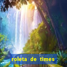 roleta de times brasileiros e europeus