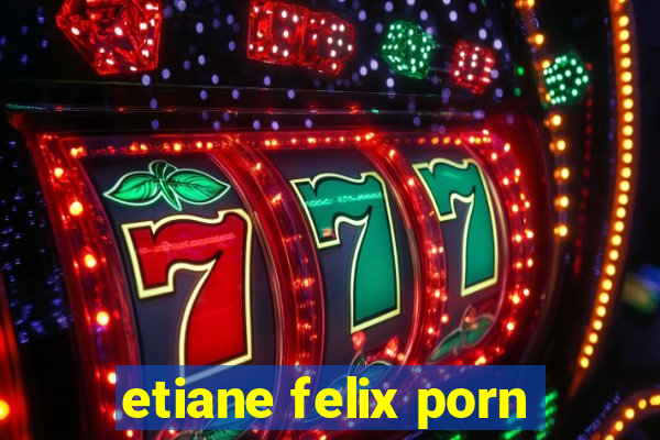 etiane felix porn