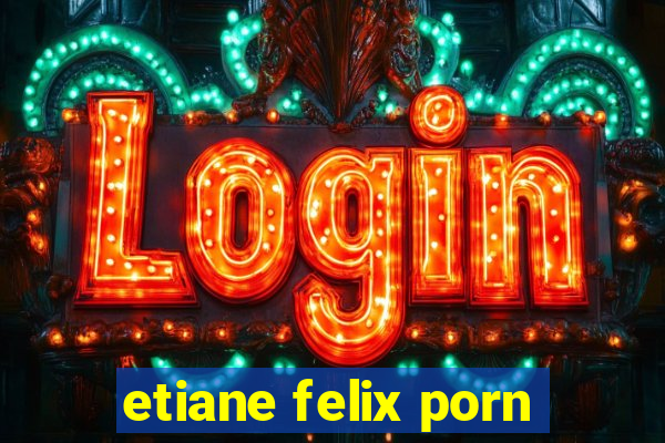 etiane felix porn
