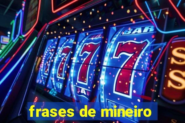 frases de mineiro