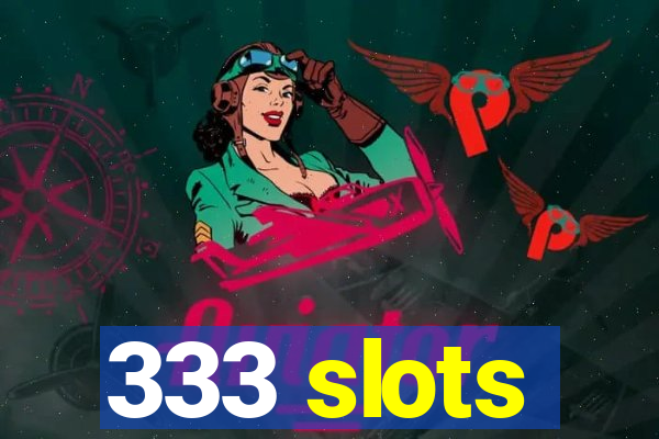333 slots
