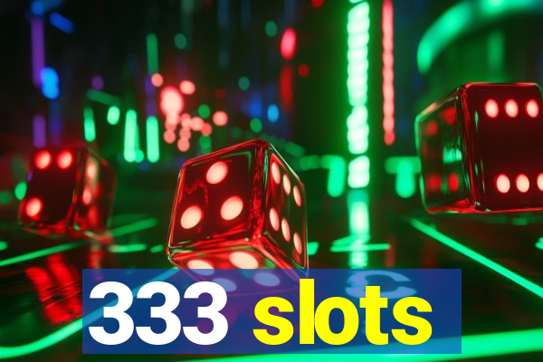 333 slots