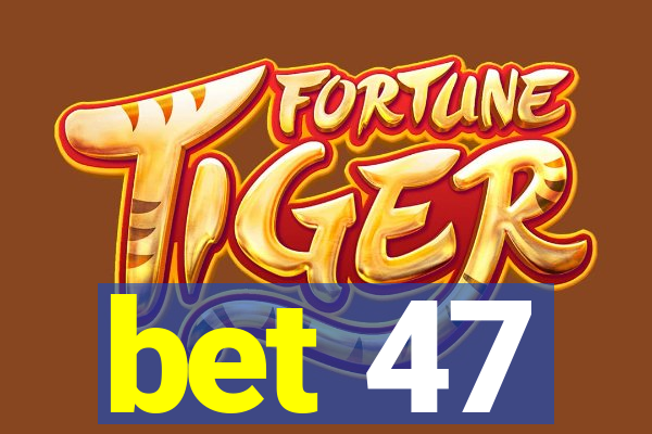bet 47