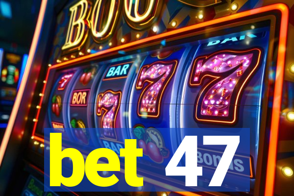 bet 47