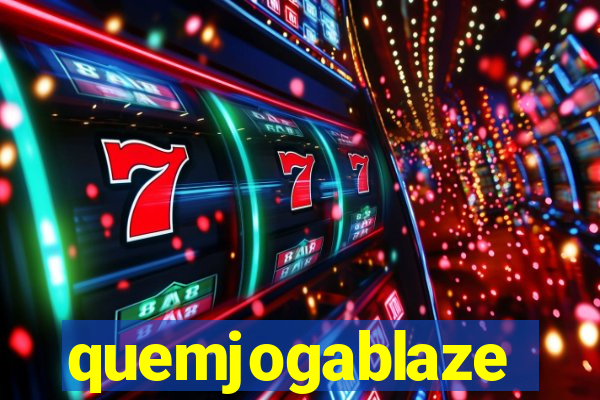 quemjogablaze