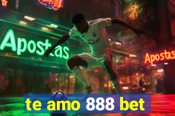 te amo 888 bet