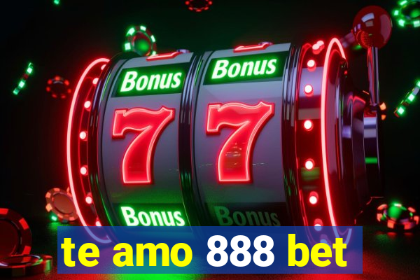 te amo 888 bet