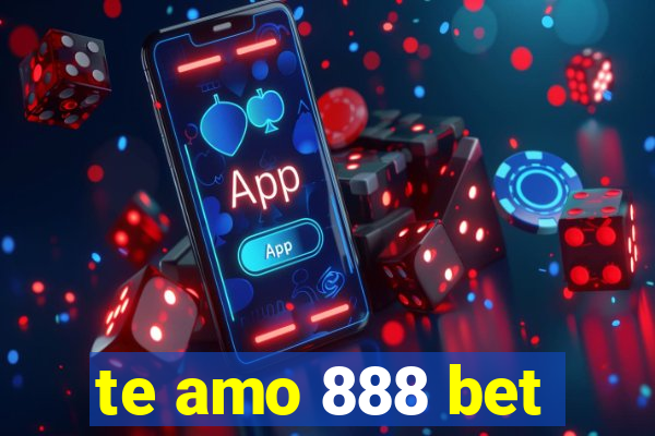 te amo 888 bet