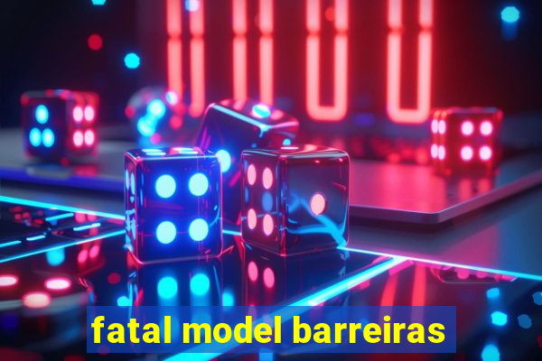 fatal model barreiras