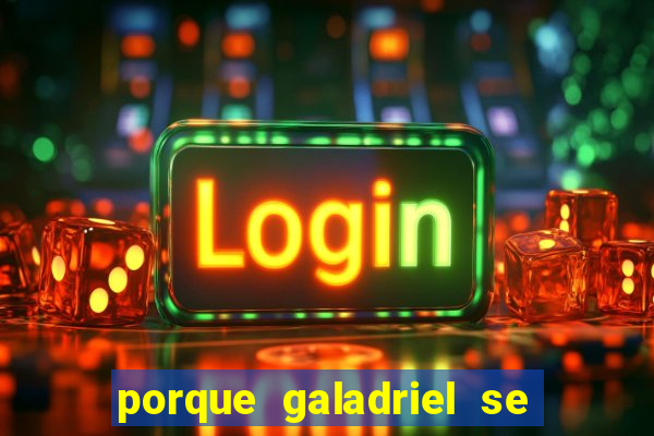 porque galadriel se transforma em o hobbit