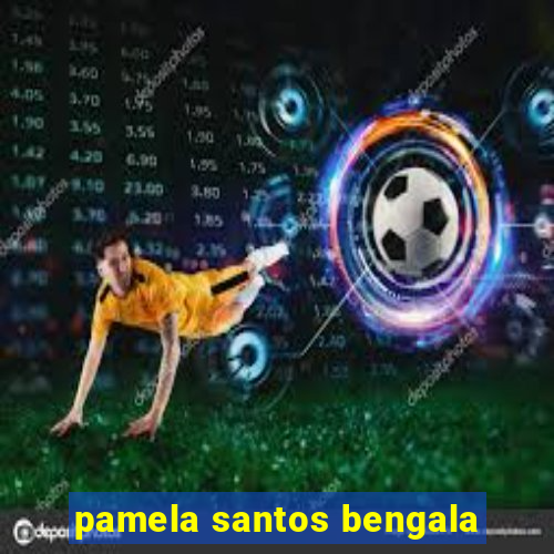 pamela santos bengala