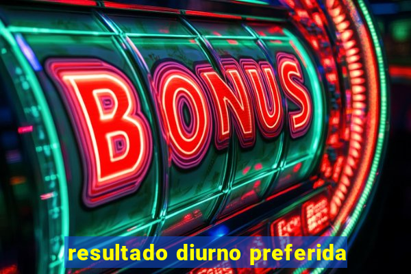 resultado diurno preferida