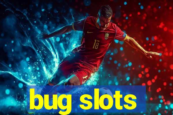bug slots
