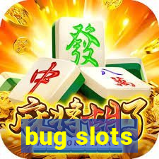 bug slots