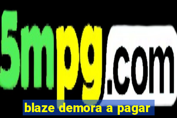 blaze demora a pagar