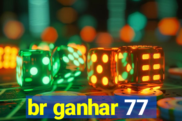 br ganhar 77