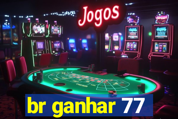 br ganhar 77