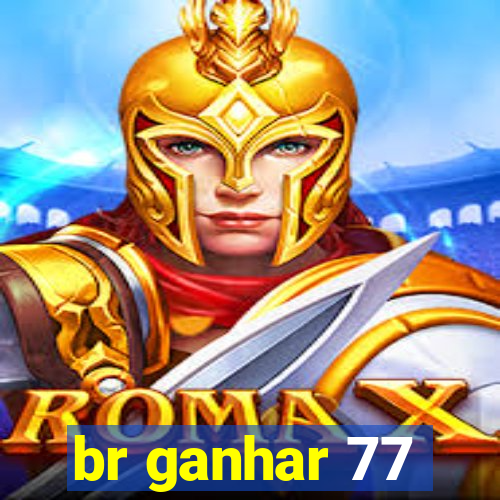 br ganhar 77