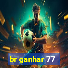 br ganhar 77