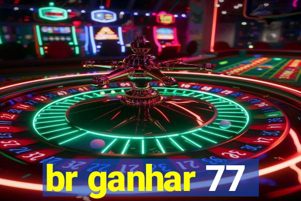 br ganhar 77