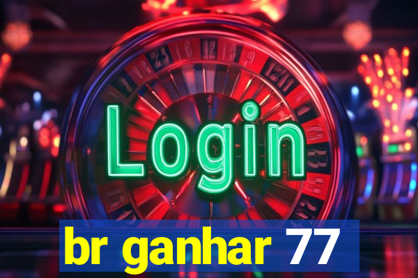 br ganhar 77