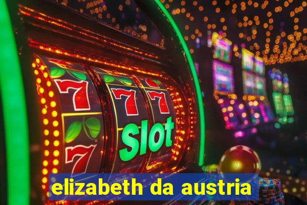 elizabeth da austria