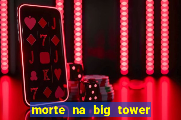 morte na big tower beto carrero