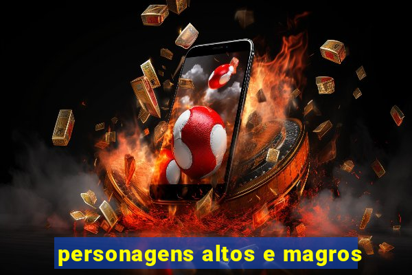 personagens altos e magros