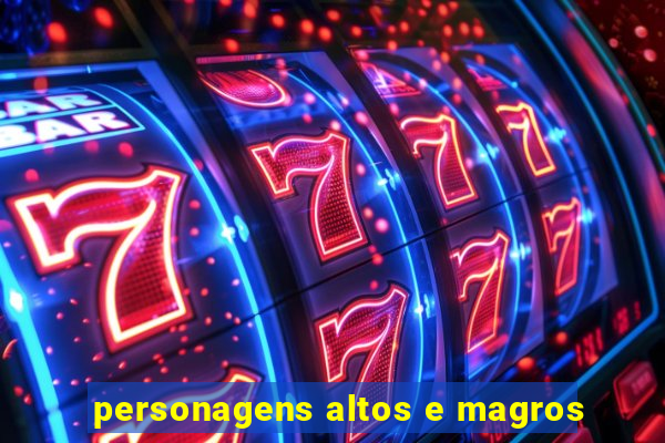 personagens altos e magros