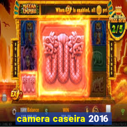 camera caseira 2016