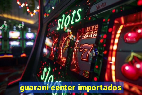 guarani center importados