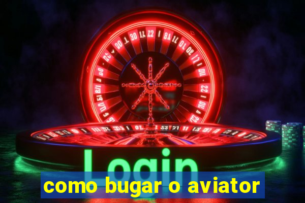 como bugar o aviator