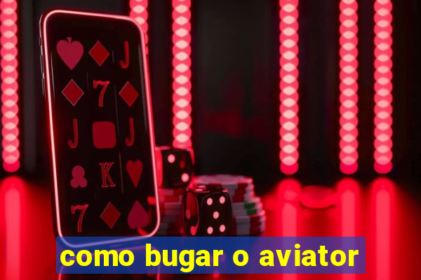 como bugar o aviator