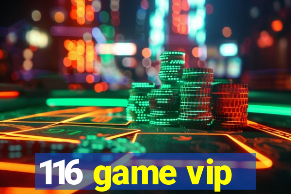 116 game vip