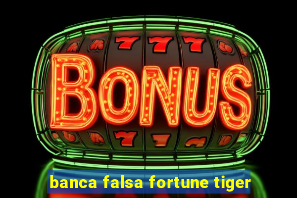 banca falsa fortune tiger