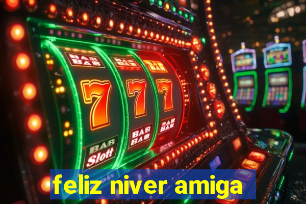 feliz niver amiga