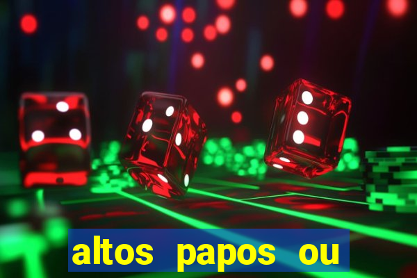 altos papos ou autos papos