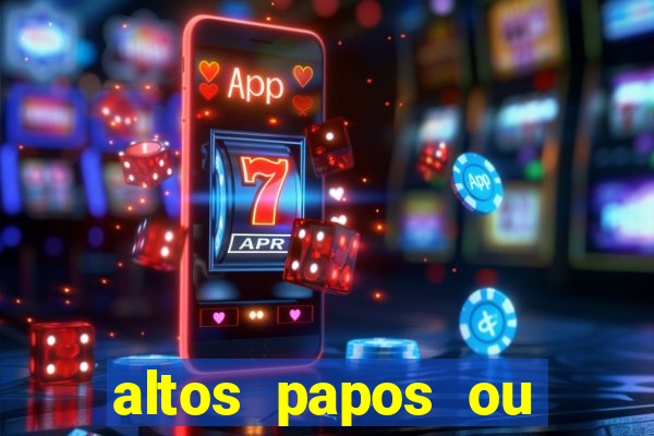 altos papos ou autos papos