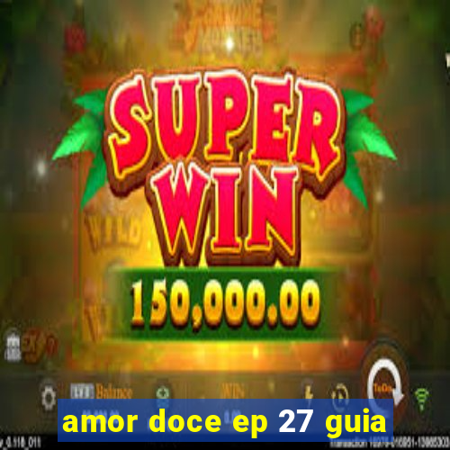 amor doce ep 27 guia
