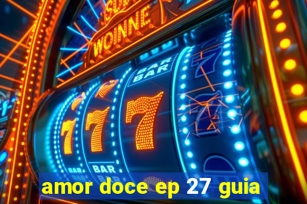 amor doce ep 27 guia